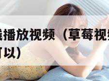 草莓视频在线播放视频(草莓视频在线播放视频下载软件可以)