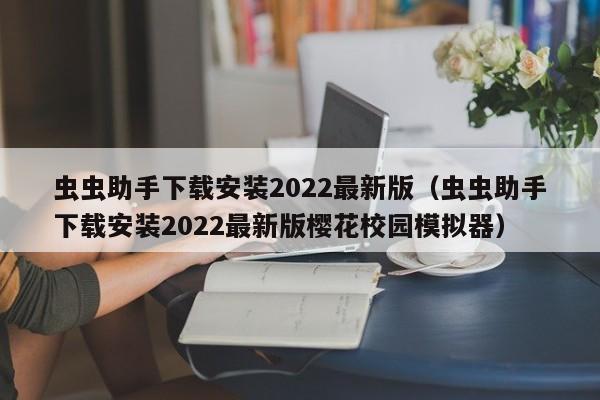 虫虫助手下载安装2022最新版（虫虫助手下载安装2022最新版樱花校园模拟器）