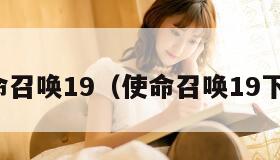 使命召唤19（使命召唤19下载）