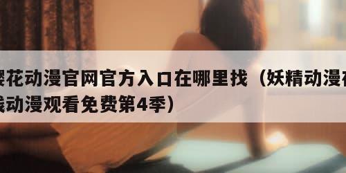 樱花动漫官网官方入口在哪里找（妖精动漫在线动漫观看免费第4季）