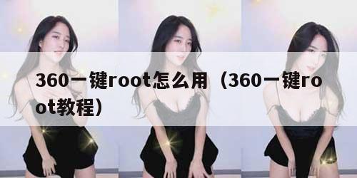 360一键root怎么用（360一键root教程）