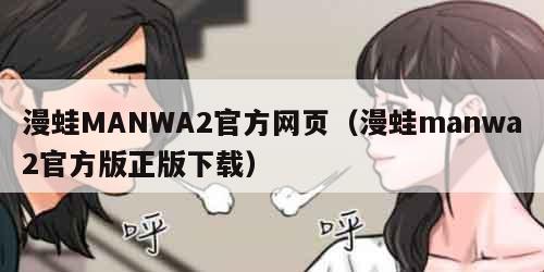 漫蛙MANWA2官方网页（漫蛙manwa2官方版正版下载）