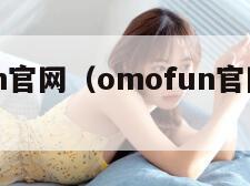 omofun官网（omofun官网网站入口）