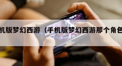 手机版梦幻西游(手机版梦幻西游那个角色好)