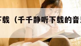 千千静听下载(千千静听下载的音乐是什么格式)