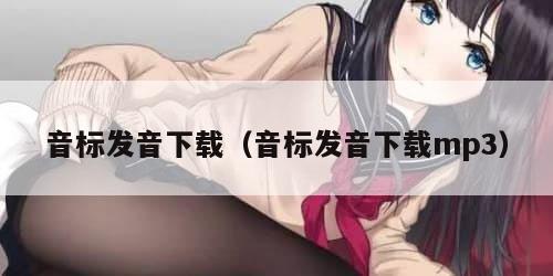 音标发音下载(音标发音下载mp3)