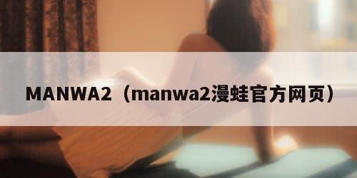 MANWA2(manwa2漫蛙官方网页)
