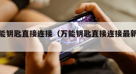 万能钥匙直接连接（万能钥匙直接连接最新版）