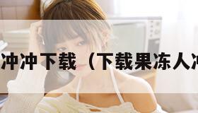 果冻冲冲冲下载（下载果冻人冲冲冲）