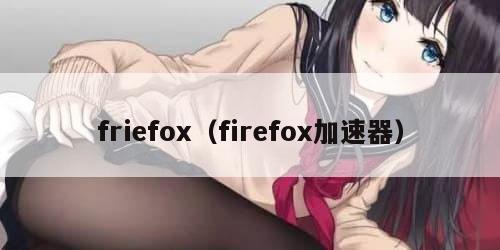 friefox(firefox加速器)