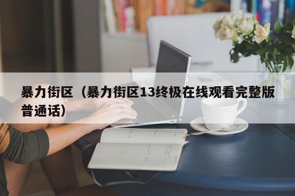 暴力街区(暴力街区13终极在线观看完整版普通话)